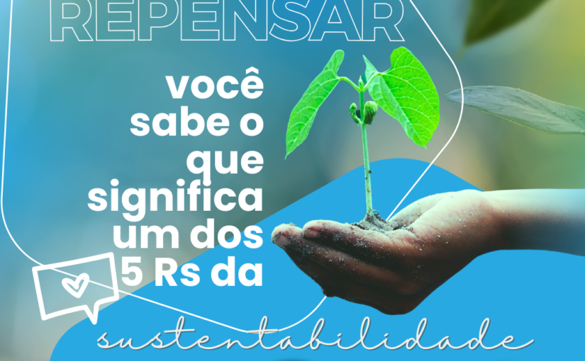 Repensar: você sabe o que significa um dos 5 Rs da sustentabilidade? Repensar: você sabe o que significa um dos 5 Rs da sustentabilidade?